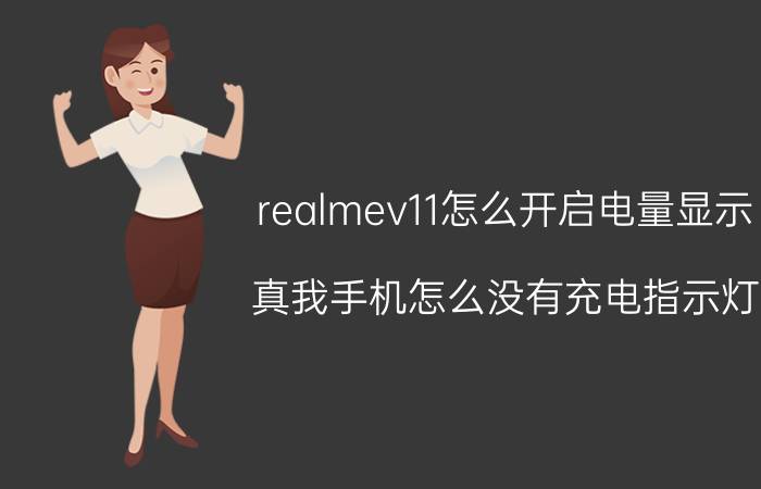 realmev11怎么开启电量显示 真我手机怎么没有充电指示灯？